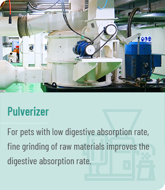 Pulverizer - For pets with low digestive absorption rate, fine grinding of raw materials improves the digestive absorption rate.